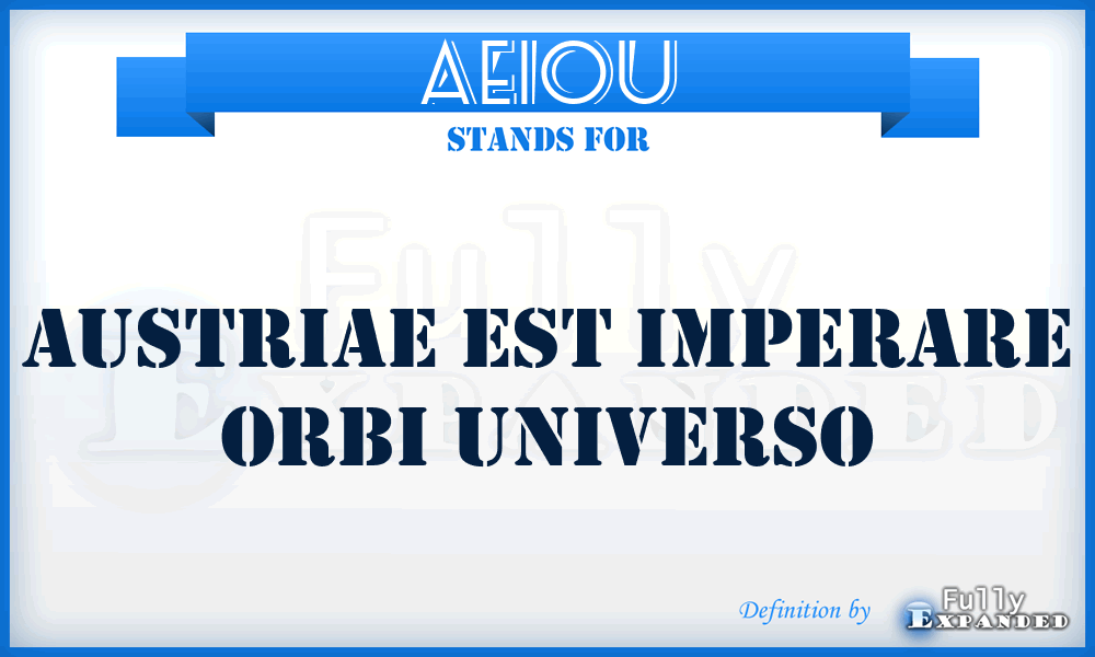 AEIOU - Austriae Est Imperare Orbi Universo