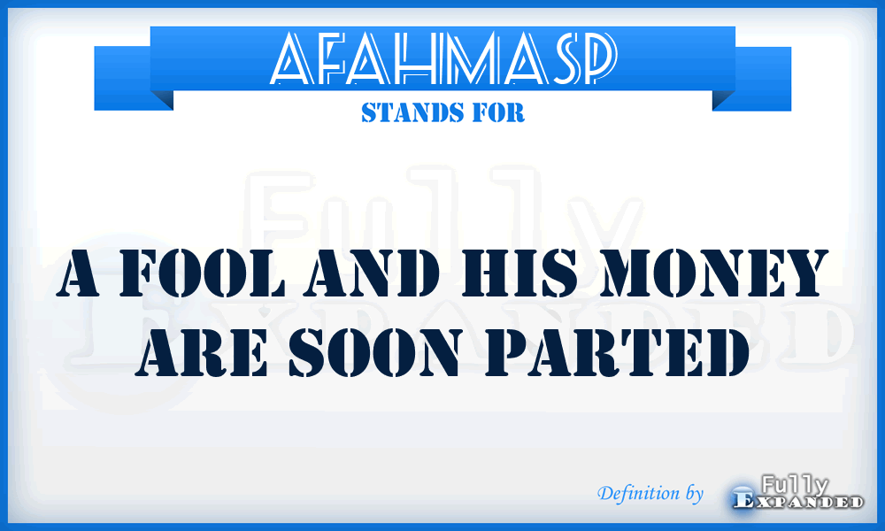 AFAHMASP - A Fool and His Money Are Soon Parted