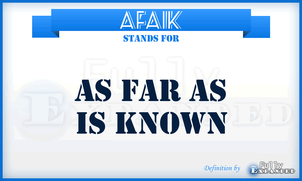 AFAIK - As Far As Is Known