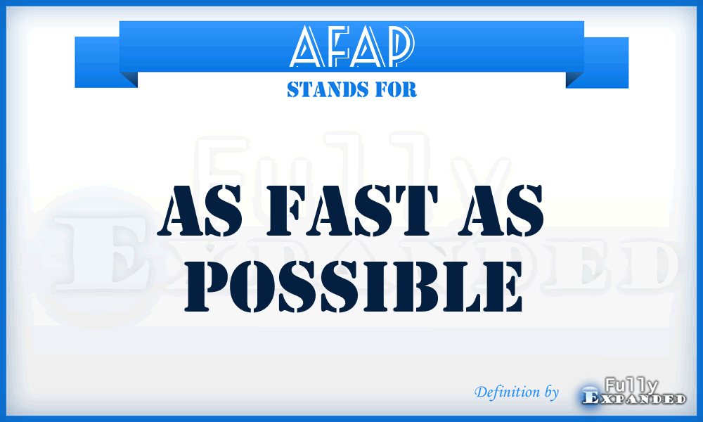 AFAP - As Fast As Possible