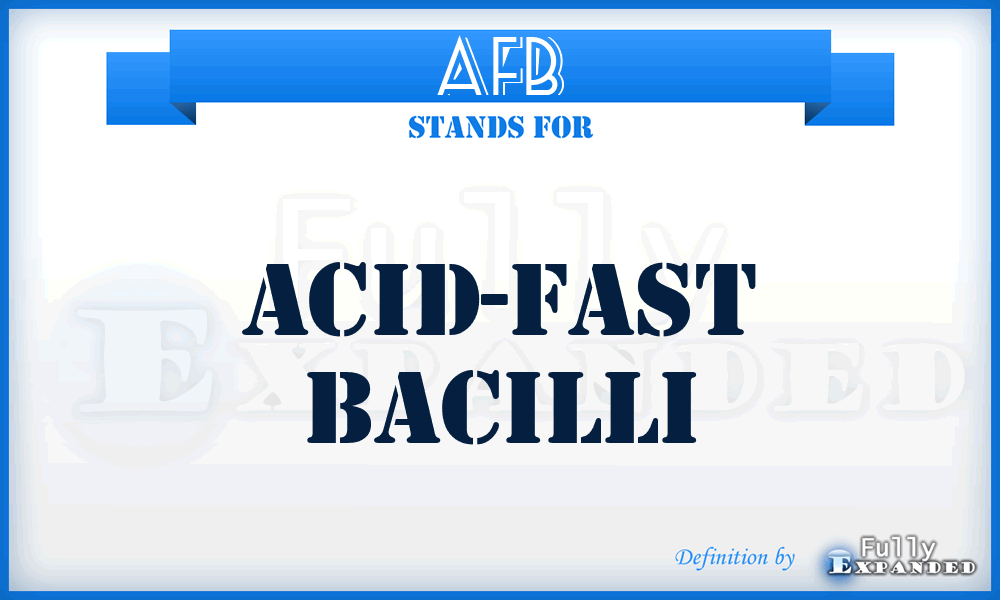 AFB - acid-fast bacilli