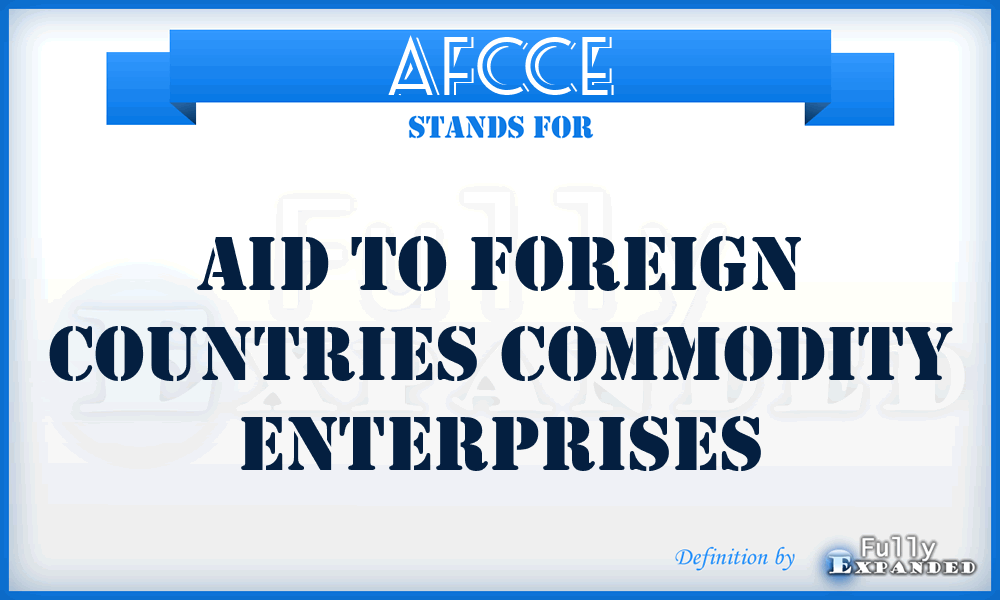 AFCCE - Aid to Foreign Countries Commodity Enterprises