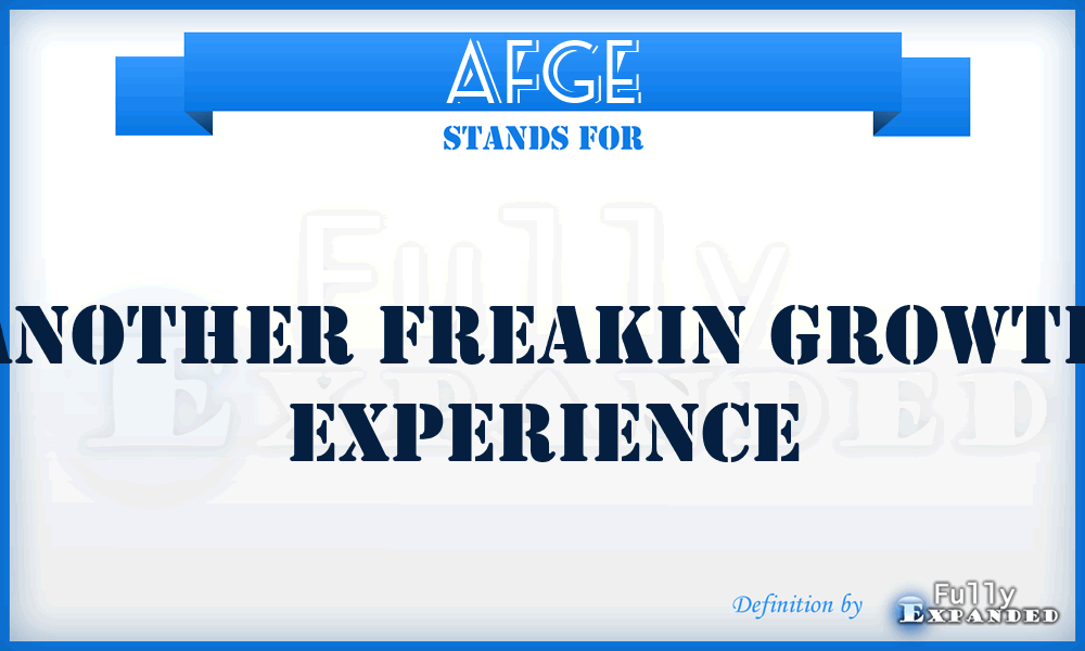 AFGE - Another Freakin Growth Experience