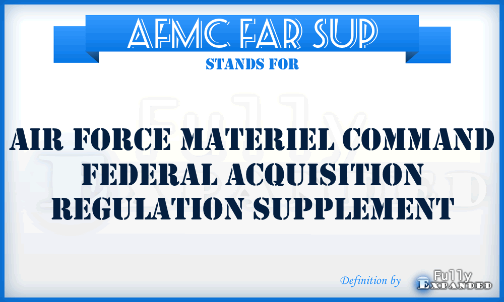 AFMC FAR SUP - Air Force Materiel Command Federal Acquisition Regulation Supplement