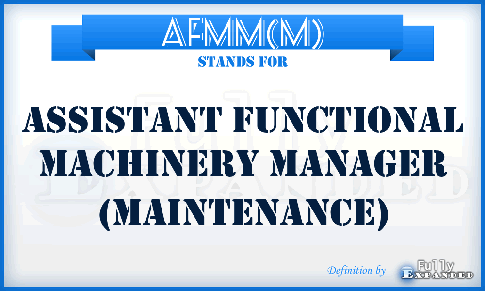AFMM(M) - Assistant Functional Machinery Manager (Maintenance)