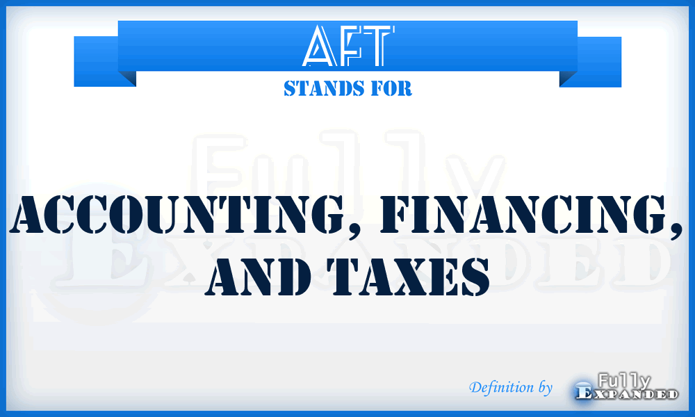 AFT - Accounting, Financing, And Taxes