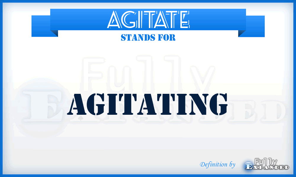 AGITATE - Agitating