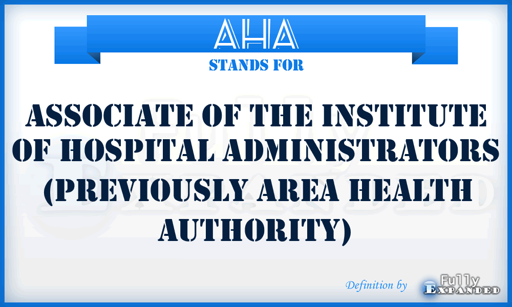 AHA - Associate of The Institute of Hospital Administrators (previously Area Health Authority)