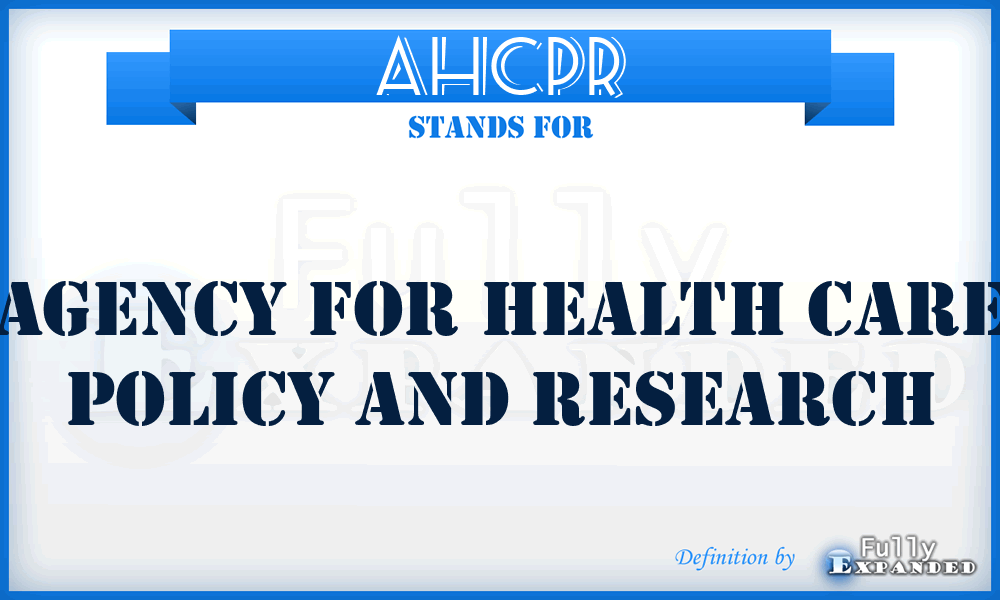 AHCPR - Agency for Health Care Policy and Research