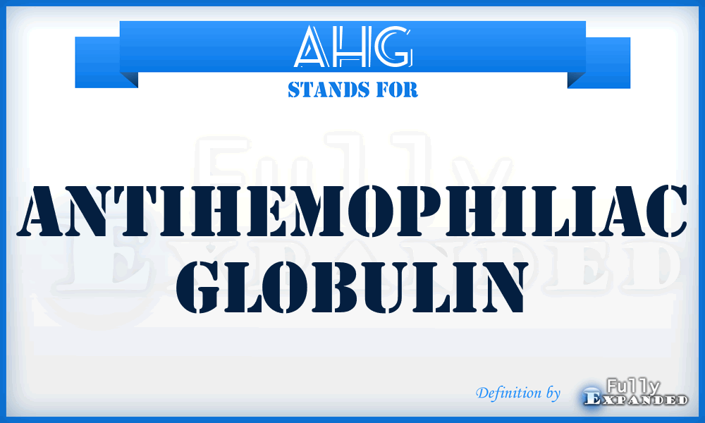 AHG - antihemophiliac globulin