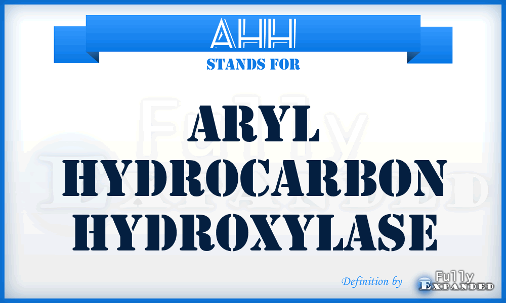 AHH - aryl hydrocarbon hydroxylase