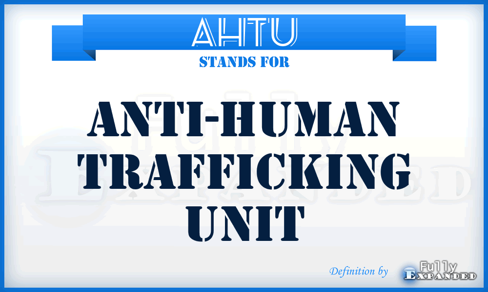 AHTU - Anti-Human Trafficking Unit