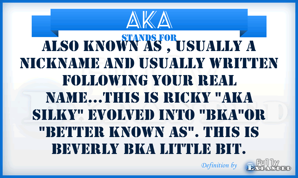 AKA - Also Known As , usually a nickname and usually written following your real name...This is Ricky 