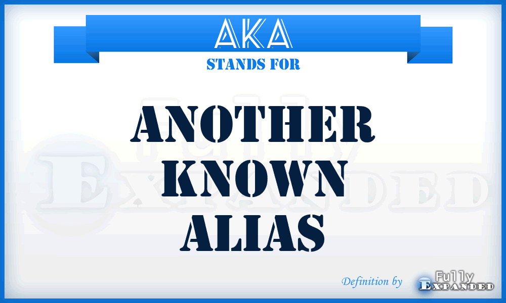 AKA - Another Known Alias