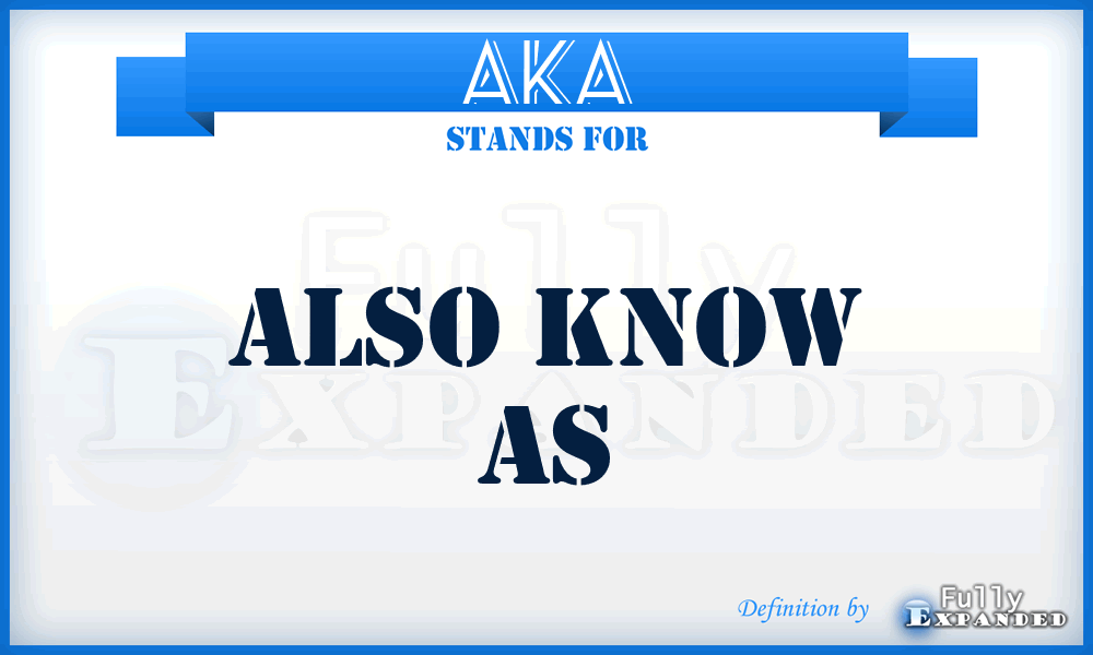 AKA - also know as