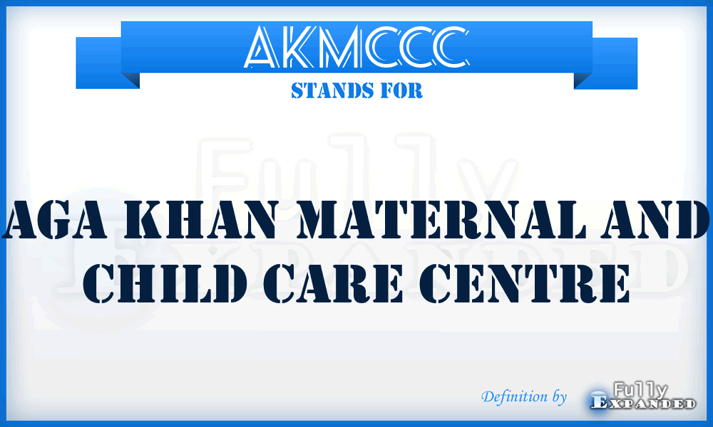 AKMCCC - Aga Khan Maternal and Child Care Centre