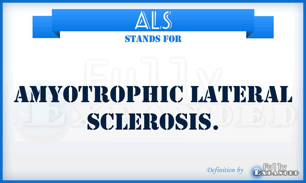 ALS - Amyotrophic lateral sclerosis.