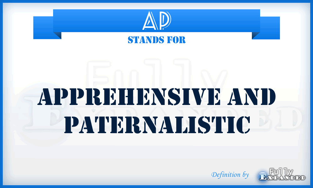 AP - Apprehensive and Paternalistic