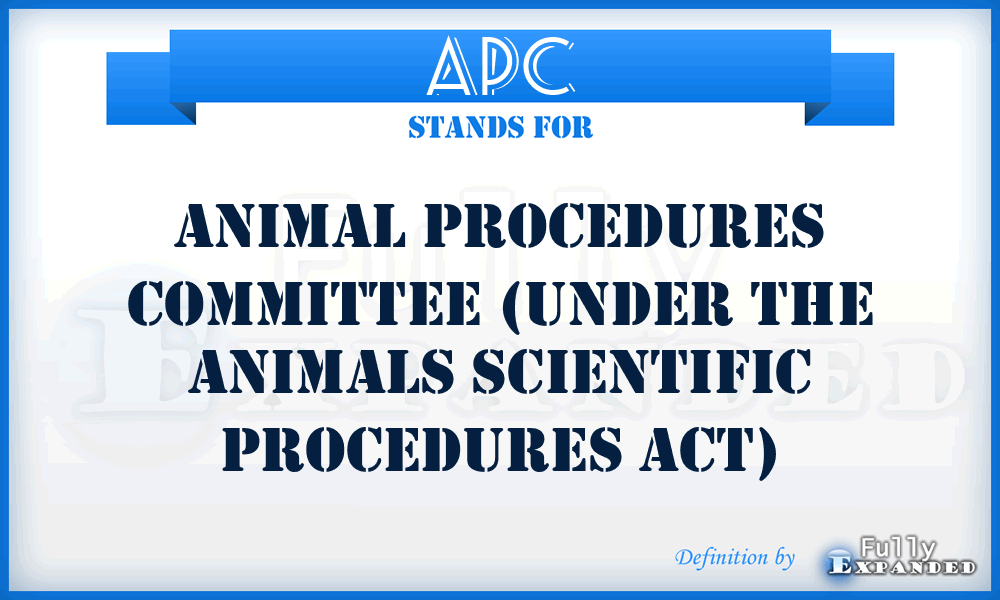 APC - Animal Procedures Committee (under the Animals Scientific Procedures Act)