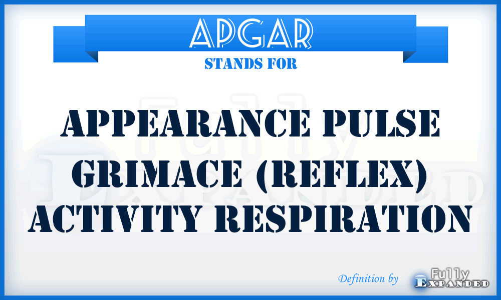 APGAR - Appearance Pulse Grimace (reflex) Activity Respiration