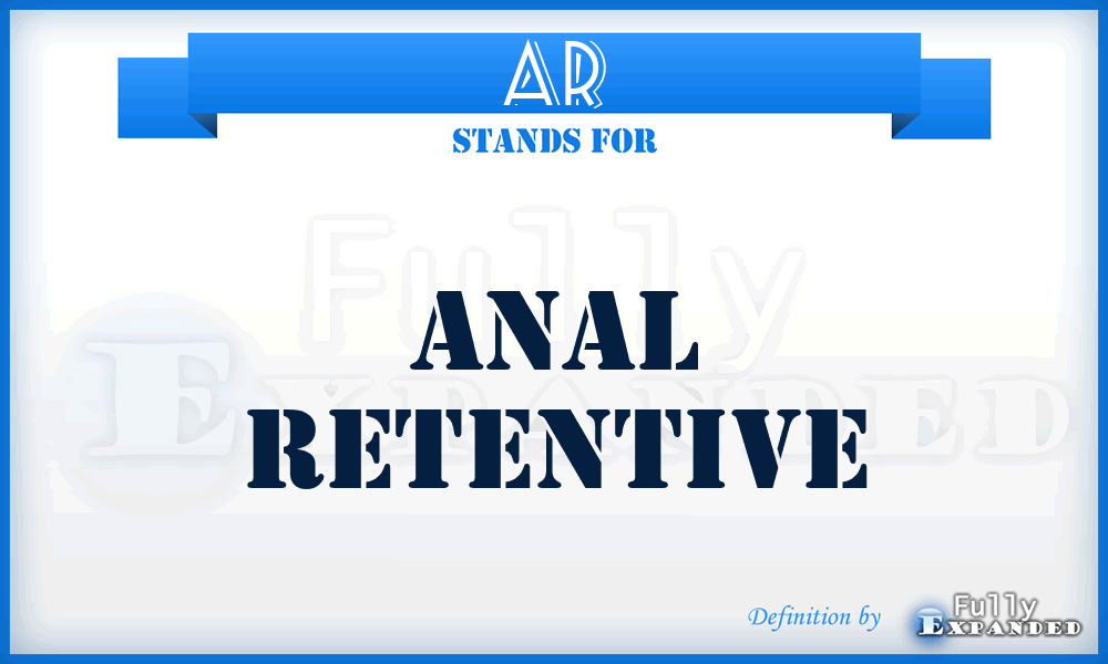 AR - Anal Retentive