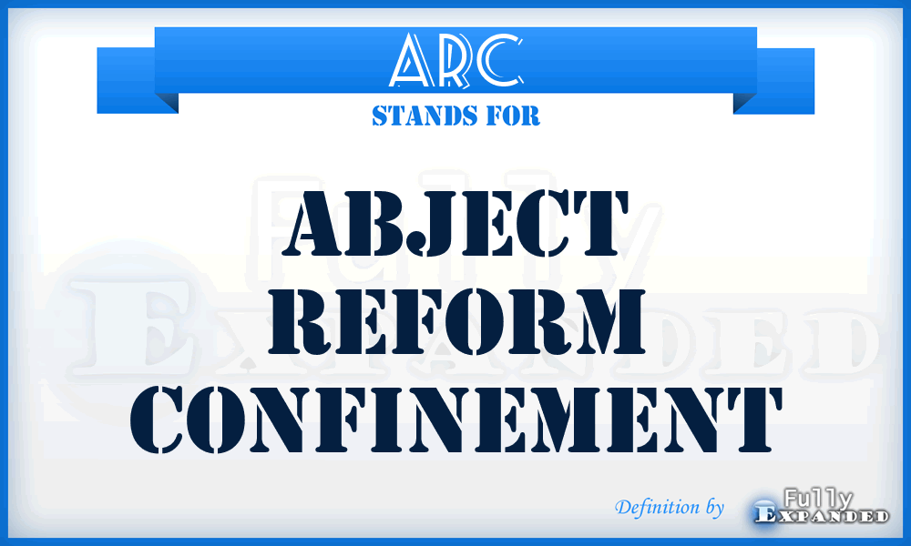 ARC - Abject Reform Confinement