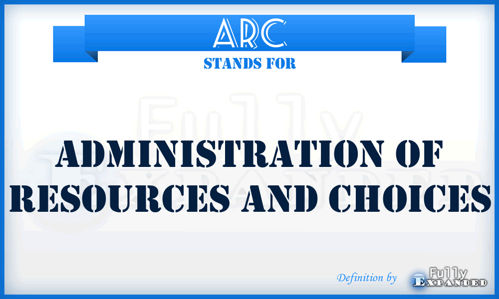 ARC - Administration of Resources and Choices