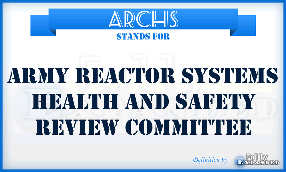 ARCHS - Army Reactor Systems Health and Safety Review Committee