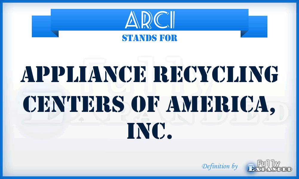 ARCI - Appliance Recycling Centers of America, Inc.
