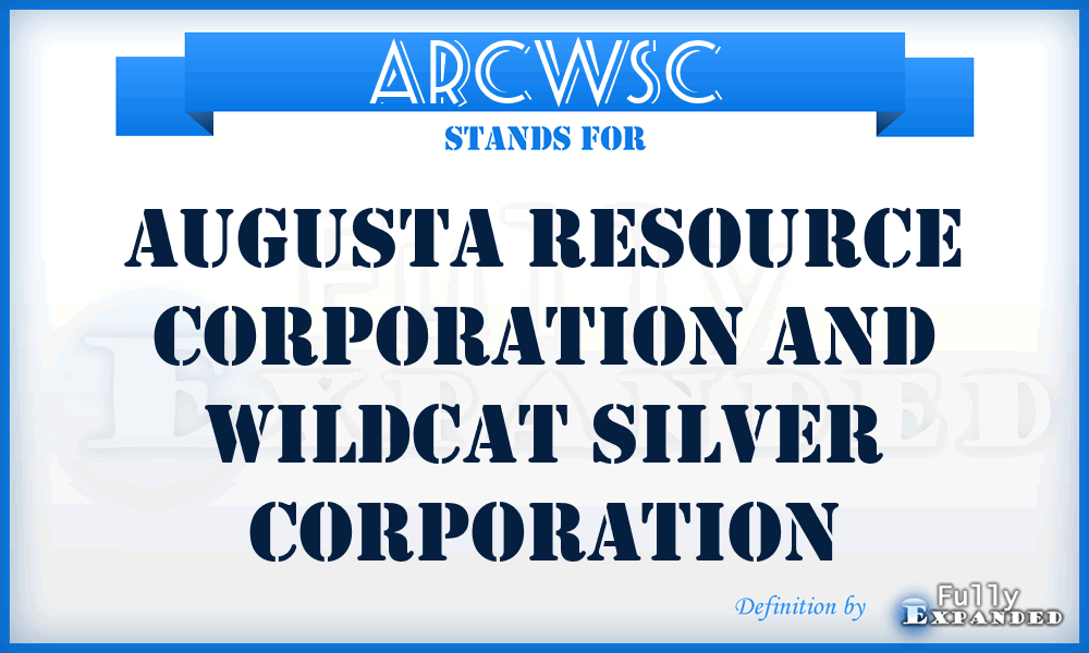 ARCWSC - Augusta Resource Corporation and Wildcat Silver Corporation