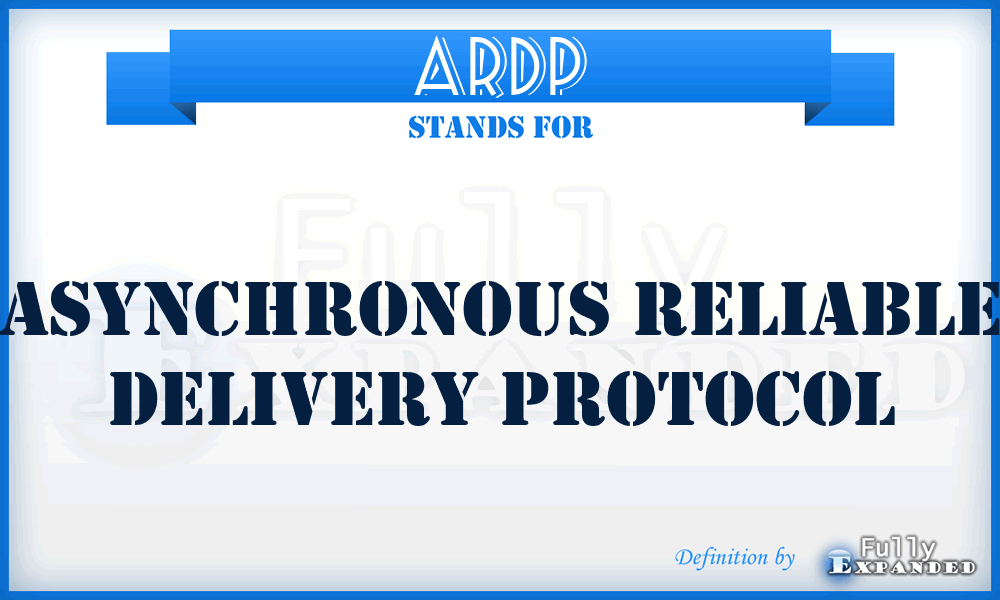 ARDP - Asynchronous Reliable Delivery Protocol