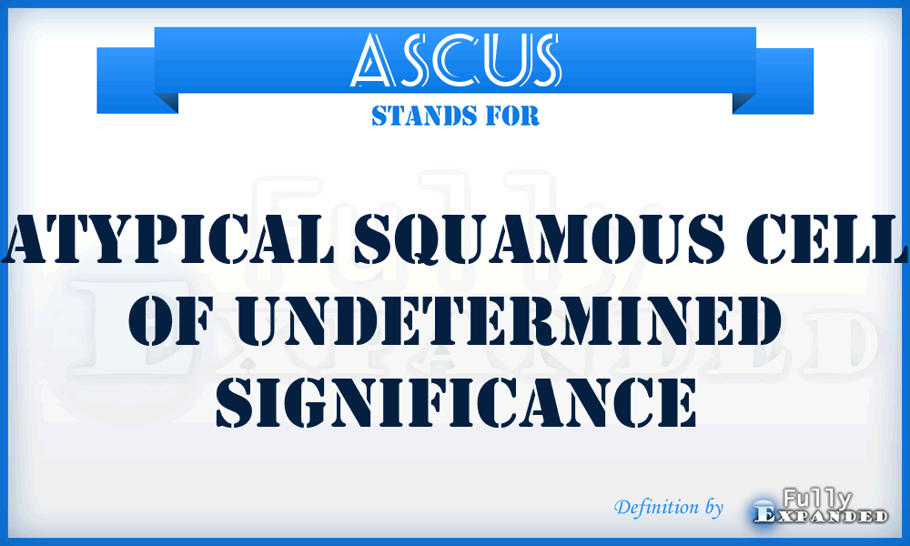 ASCUS - Atypical Squamous Cell Of Undetermined Significance