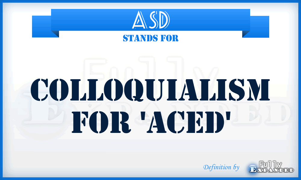 ASD - COLLOQUIALISM FOR 'aced'