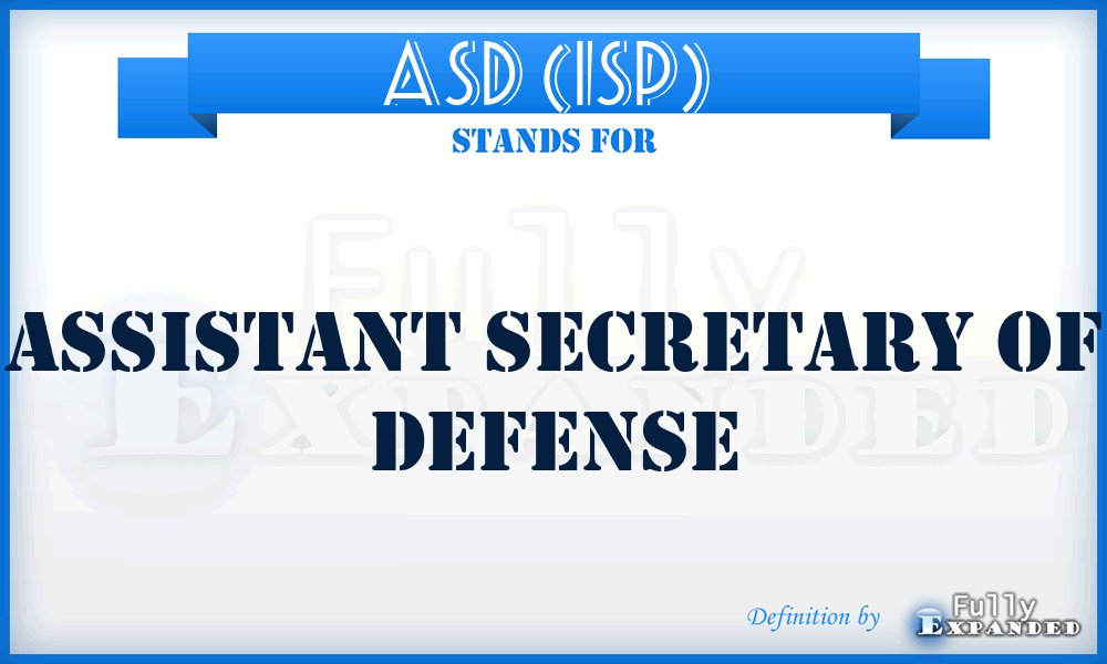 ASD (ISP)  - Assistant Secretary of Defense