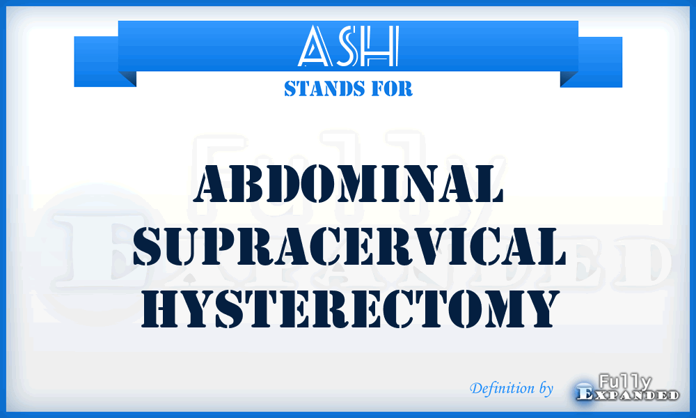 ASH - abdominal supracervical hysterectomy