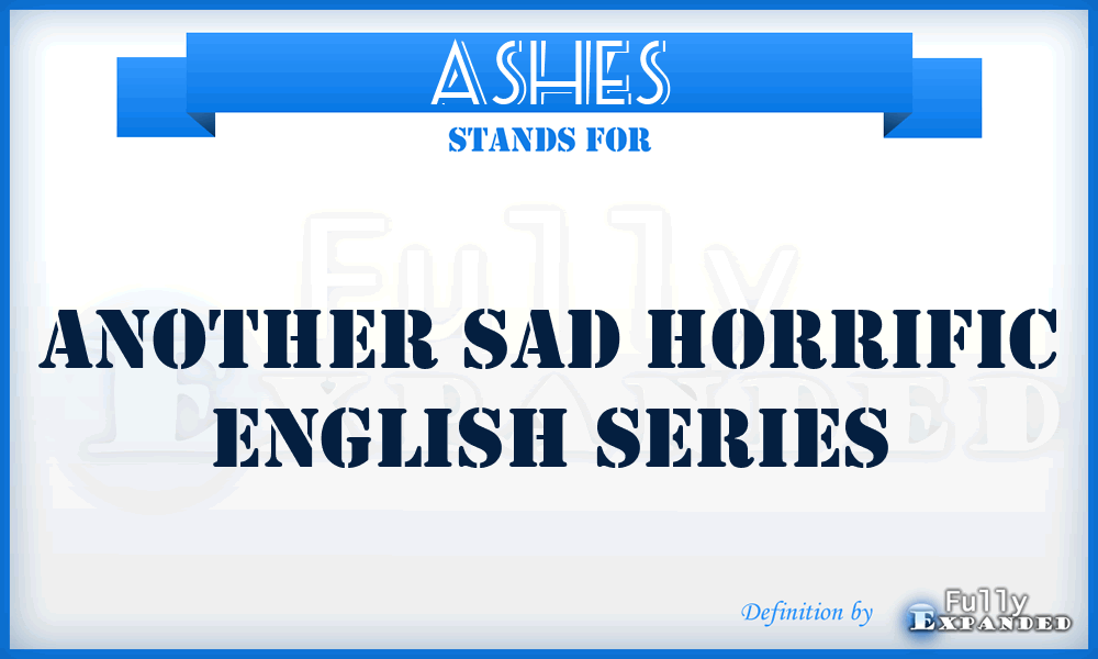 ASHES - Another Sad Horrific English Series