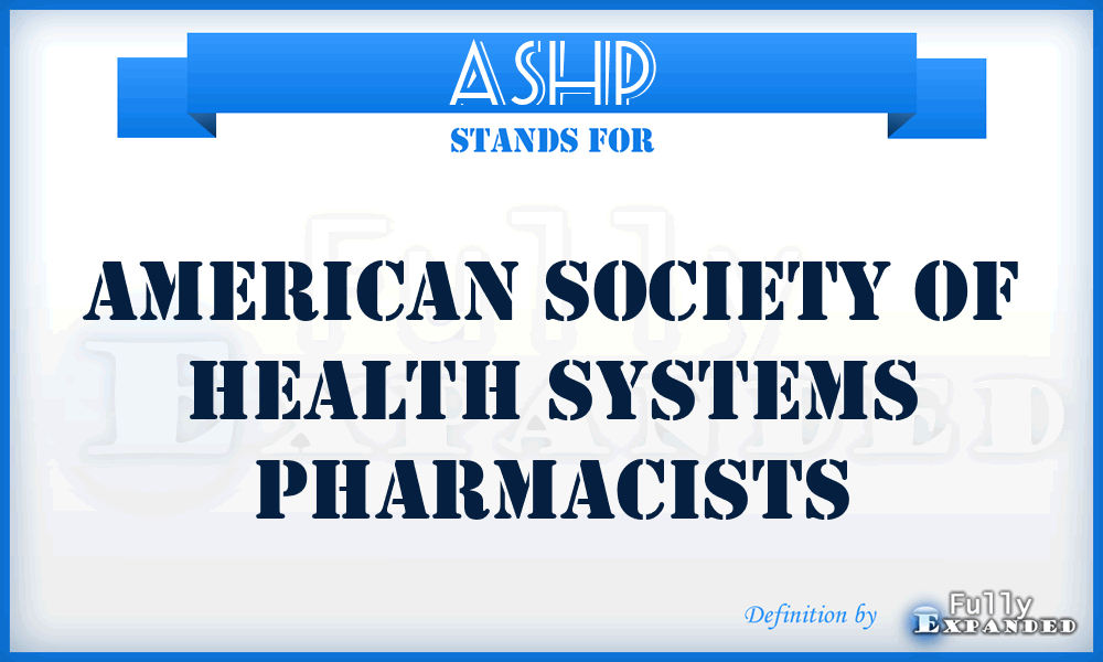 ASHP - American Society of Health Systems Pharmacists