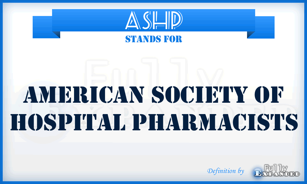 ASHP - American Society of Hospital Pharmacists