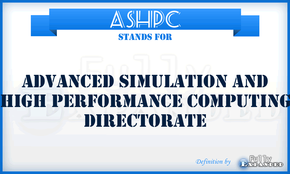 ASHPC - Advanced Simulation and High Performance Computing Directorate