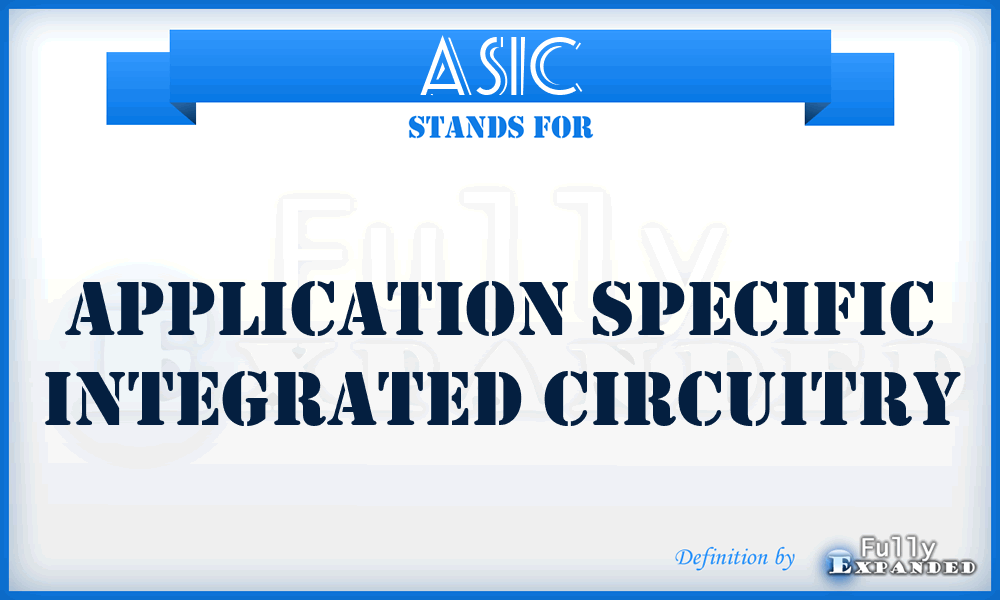 ASIC - Application Specific Integrated Circuitry