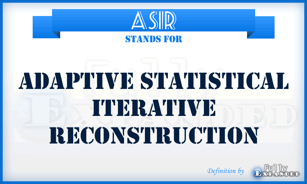 ASIR - adaptive statistical iterative reconstruction