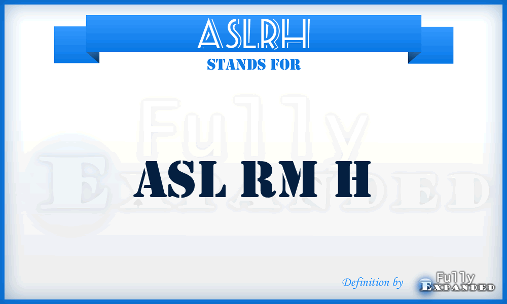 ASLRH - ASL Rm H