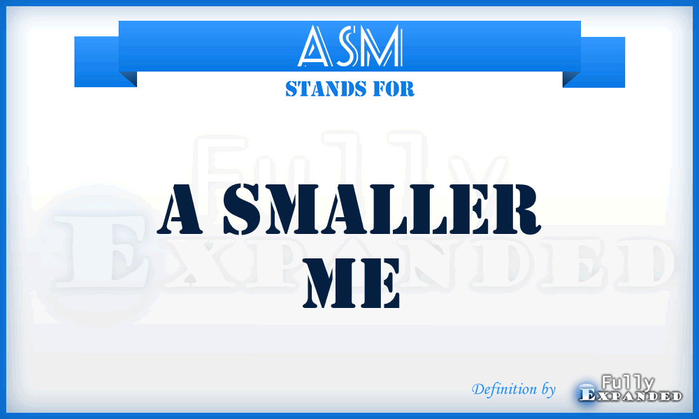 ASM - A Smaller Me