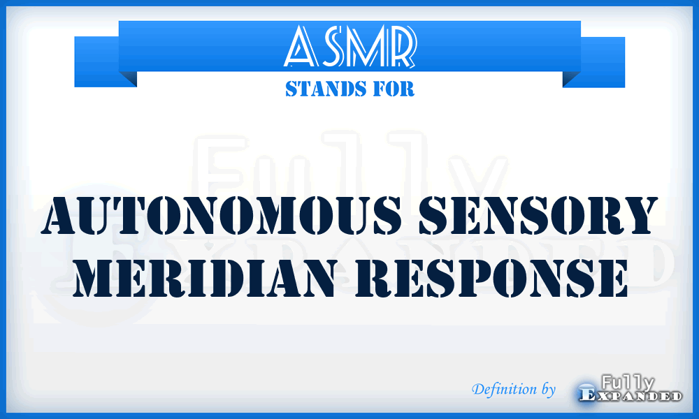 ASMR - Autonomous Sensory Meridian Response