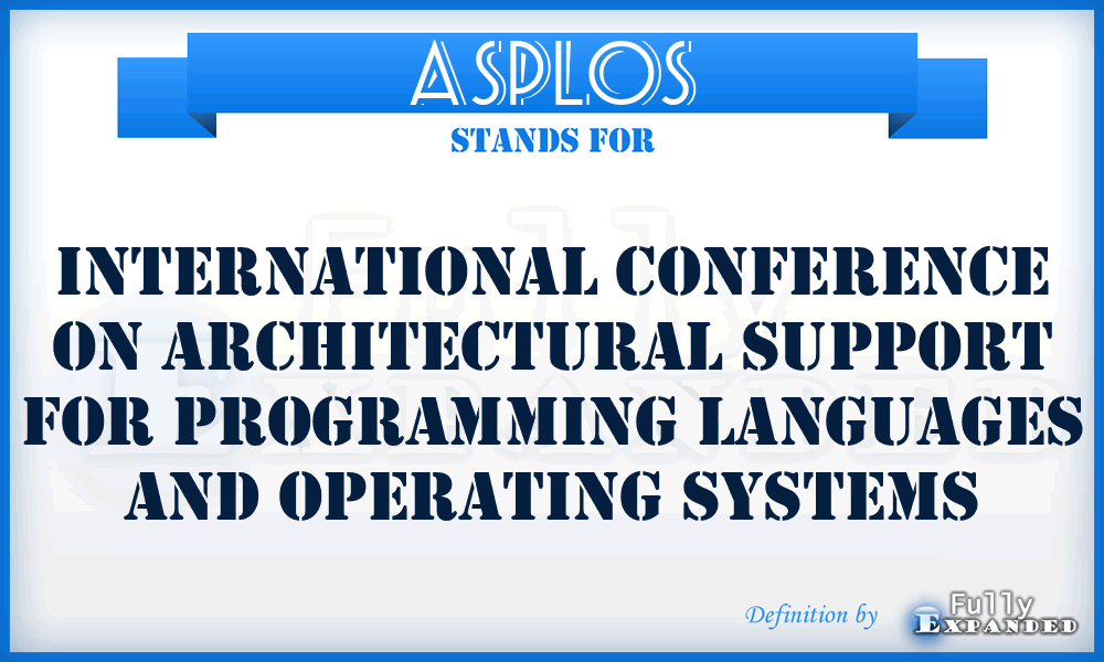 ASPLOS - International Conference on Architectural Support for Programming Languages and Operating Systems