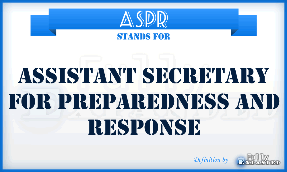 ASPR - Assistant Secretary for Preparedness and Response