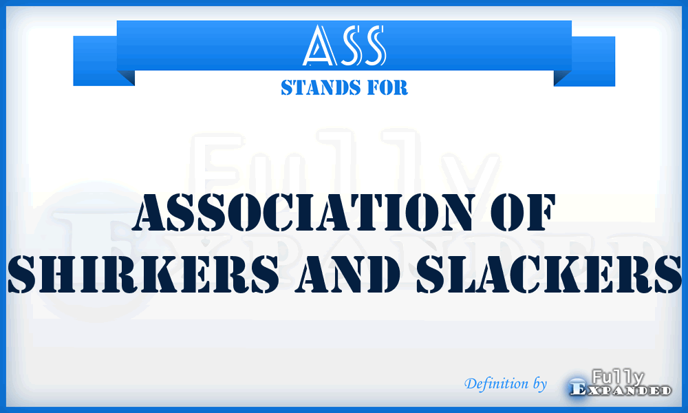 ASS - Association of Shirkers and Slackers