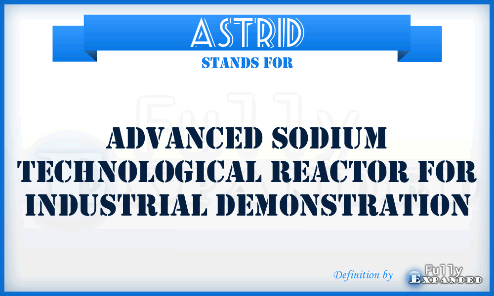 ASTRID - Advanced Sodium Technological Reactor for Industrial Demonstration