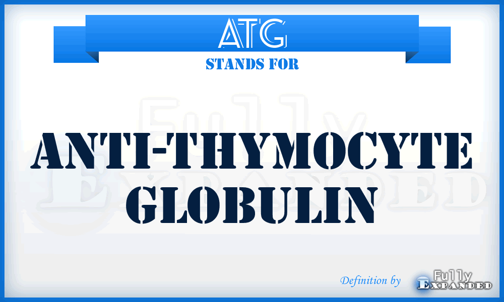 ATG - Anti-Thymocyte Globulin