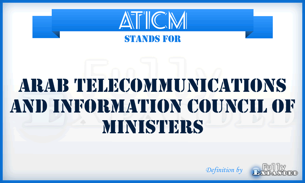 ATICM - Arab Telecommunications and Information Council of Ministers